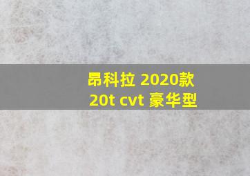 昂科拉 2020款 20t cvt 豪华型